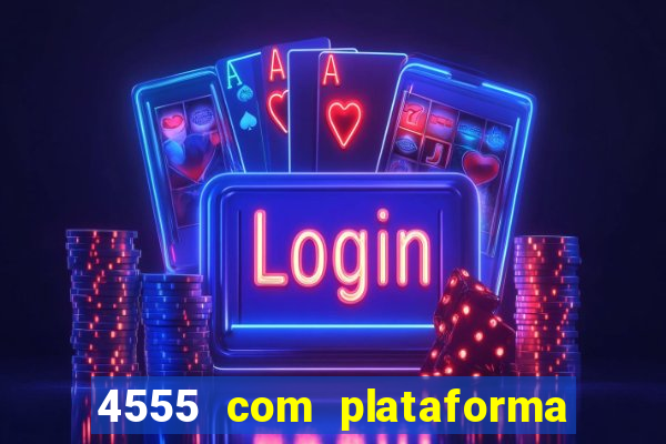 4555 com plataforma de jogos